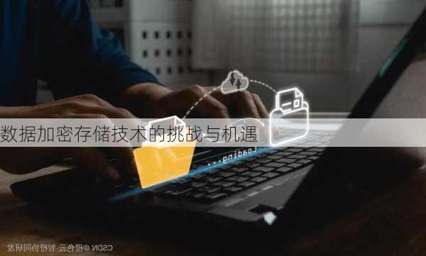 数据加密存储技术的挑战与机遇