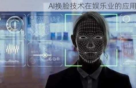 AI换脸技术在娱乐业的应用