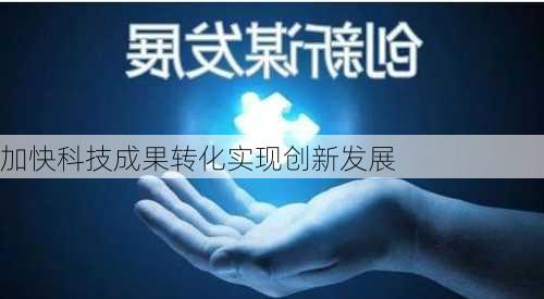 加快科技成果转化实现创新发展