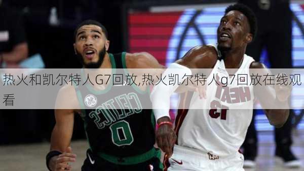 热火和凯尔特人G7回放,热火凯尔特人g7回放在线观看