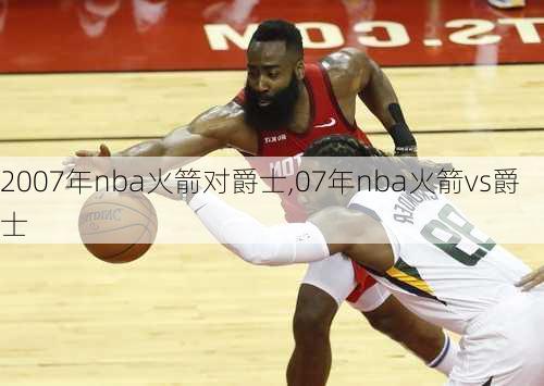 2007年nba火箭对爵士,07年nba火箭vs爵士