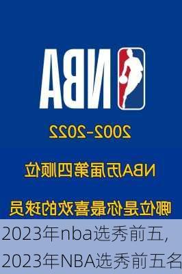 2023年nba选秀前五,2023年NBA选秀前五名