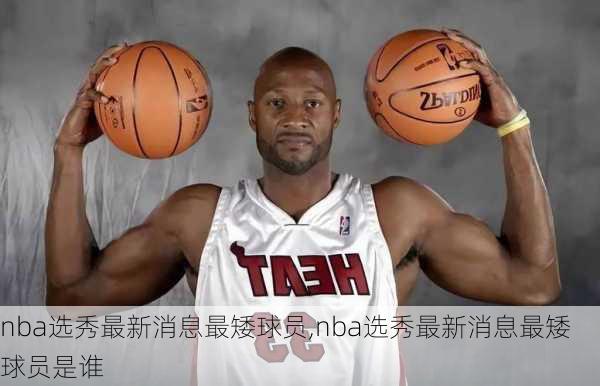 nba选秀最新消息最矮球员,nba选秀最新消息最矮球员是谁