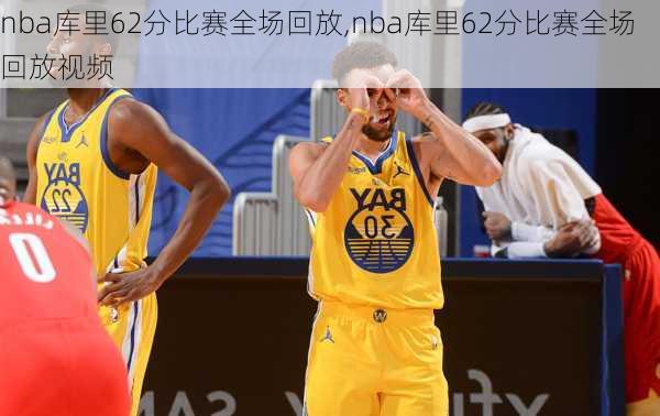 nba库里62分比赛全场回放,nba库里62分比赛全场回放视频