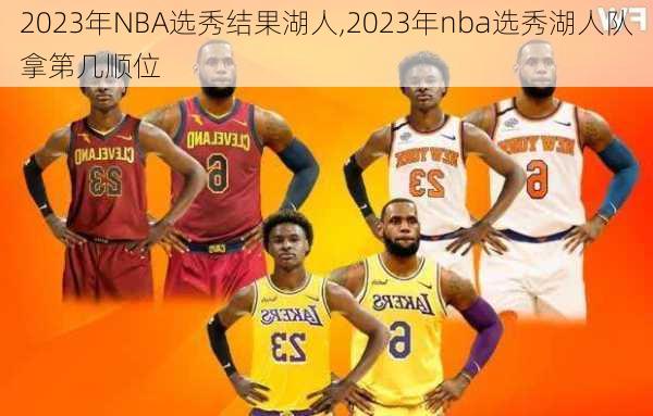 2023年NBA选秀结果湖人,2023年nba选秀湖人队拿第几顺位