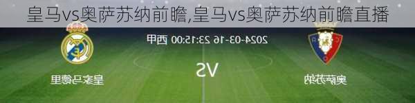 皇马vs奥萨苏纳前瞻,皇马vs奥萨苏纳前瞻直播