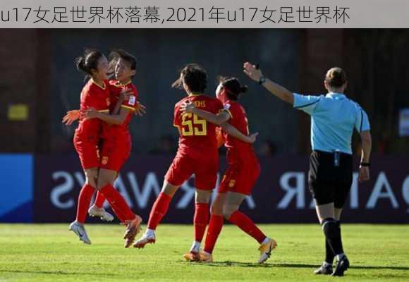 u17女足世界杯落幕,2021年u17女足世界杯