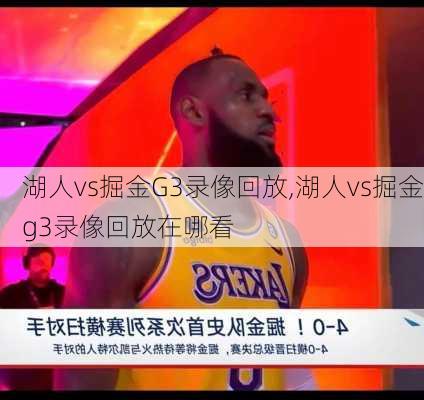 湖人vs掘金G3录像回放,湖人vs掘金g3录像回放在哪看