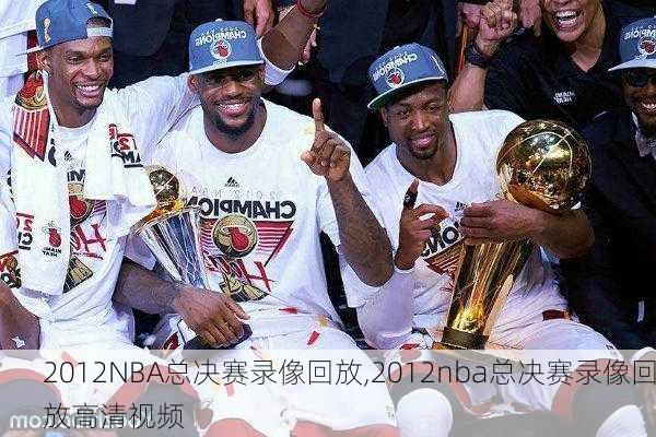 2012NBA总决赛录像回放,2012nba总决赛录像回放高清视频