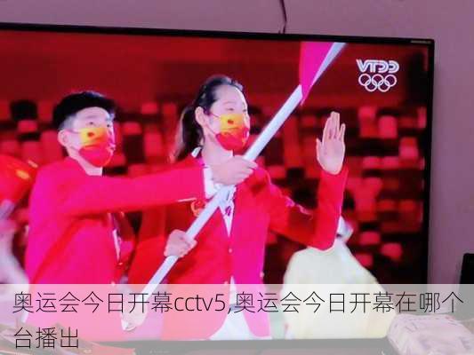 奥运会今日开幕cctv5,奥运会今日开幕在哪个台播出