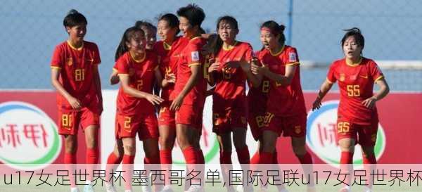 u17女足世界杯 墨西哥名单,国际足联u17女足世界杯