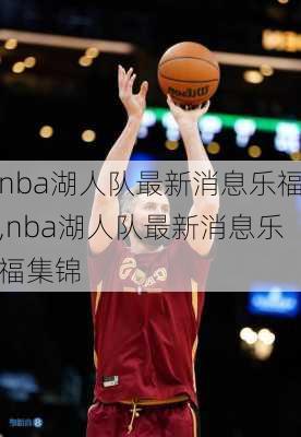 nba湖人队最新消息乐福,nba湖人队最新消息乐福集锦