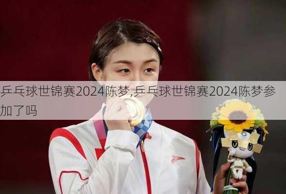 乒乓球世锦赛2024陈梦,乒乓球世锦赛2024陈梦参加了吗