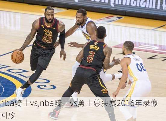 nba骑士vs,nba骑士vs勇士总决赛2016年录像回放