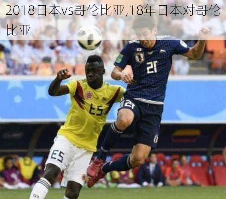 2018日本vs哥伦比亚,18年日本对哥伦比亚