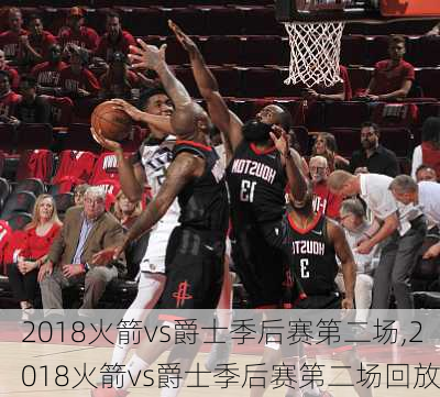 2018火箭vs爵士季后赛第二场,2018火箭vs爵士季后赛第二场回放