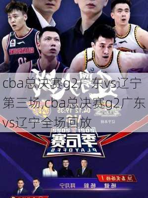 cba总决赛g2广东vs辽宁第三场,cba总决赛g2广东vs辽宁全场回放