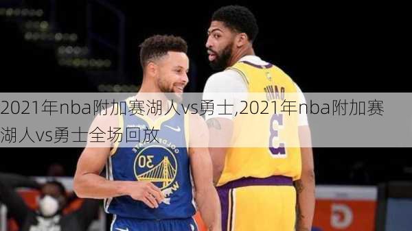 2021年nba附加赛湖人vs勇士,2021年nba附加赛湖人vs勇士全场回放