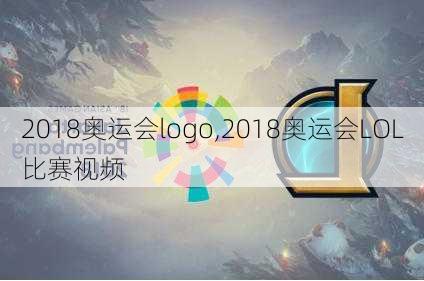 2018奥运会logo,2018奥运会LOL比赛视频