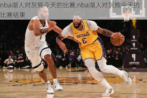 nba湖人对灰熊今天的比赛,nba湖人对灰熊今天的比赛结果