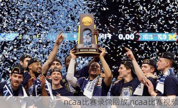 ncaa比赛录像回放,ncaa比赛视频