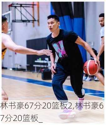 林书豪67分20篮板2,林书豪67分20篮板_