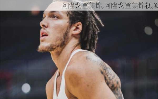 阿隆戈登集锦,阿隆戈登集锦视频