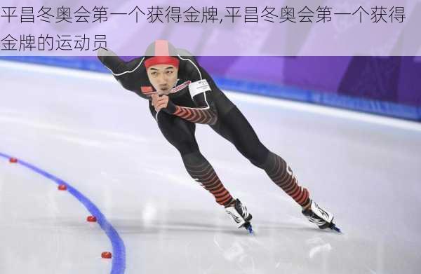 平昌冬奥会第一个获得金牌,平昌冬奥会第一个获得金牌的运动员