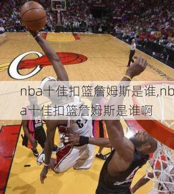 nba十佳扣篮詹姆斯是谁,nba十佳扣篮詹姆斯是谁啊