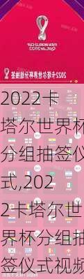 2022卡塔尔世界杯分组抽签仪式,2022卡塔尔世界杯分组抽签仪式视频