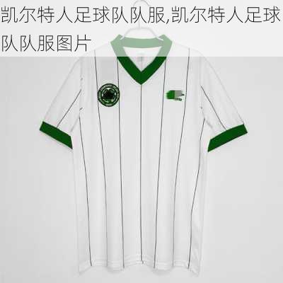 凯尔特人足球队队服,凯尔特人足球队队服图片