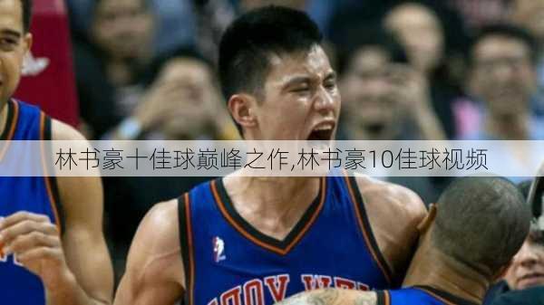 林书豪十佳球巅峰之作,林书豪10佳球视频