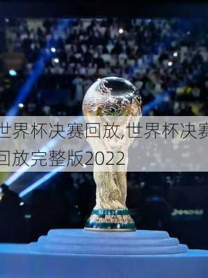 世界杯决赛回放,世界杯决赛回放完整版2022