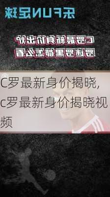 C罗最新身价揭晓,c罗最新身价揭晓视频