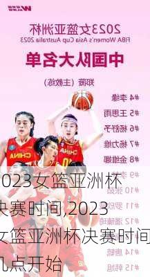 2023女篮亚洲杯决赛时间,2023女篮亚洲杯决赛时间几点开始