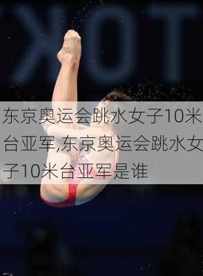 东京奥运会跳水女子10米台亚军,东京奥运会跳水女子10米台亚军是谁