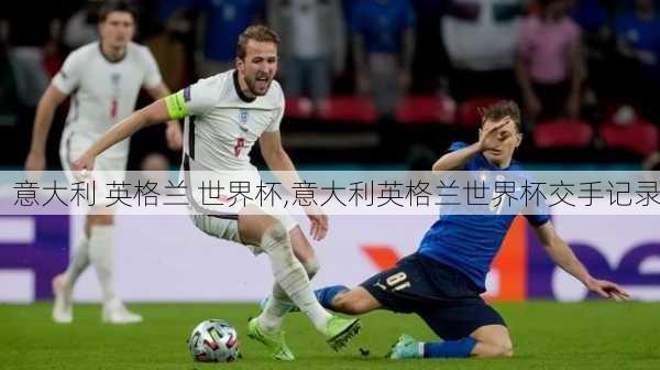 意大利 英格兰 世界杯,意大利英格兰世界杯交手记录