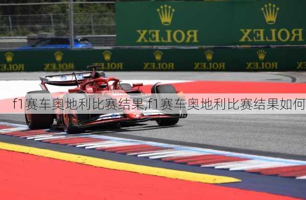 f1赛车奥地利比赛结果,f1赛车奥地利比赛结果如何