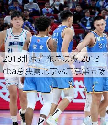 2013北京广东总决赛,2013cba总决赛北京vs广东第五场