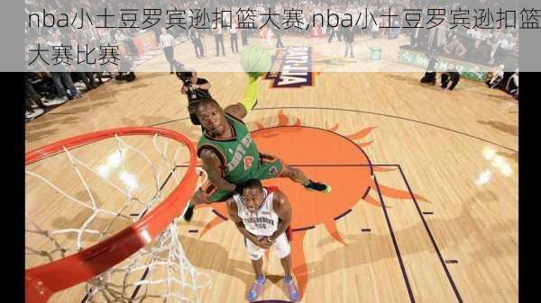 nba小土豆罗宾逊扣篮大赛,nba小土豆罗宾逊扣篮大赛比赛