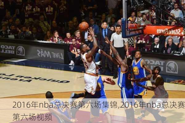 2016年nba总决赛第六场集锦,2016年nba总决赛第六场视频