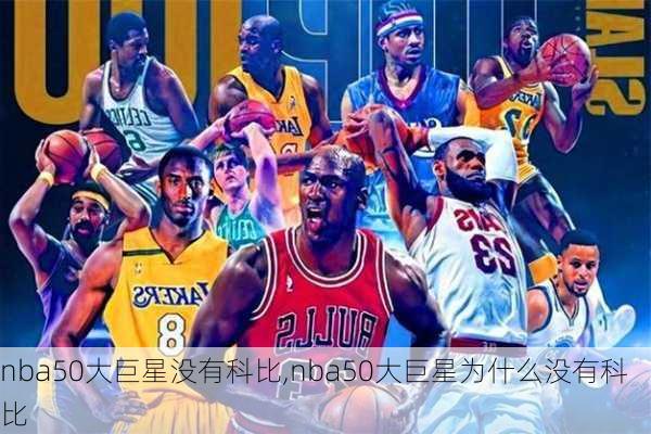 nba50大巨星没有科比,nba50大巨星为什么没有科比