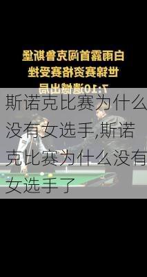 斯诺克比赛为什么没有女选手,斯诺克比赛为什么没有女选手了