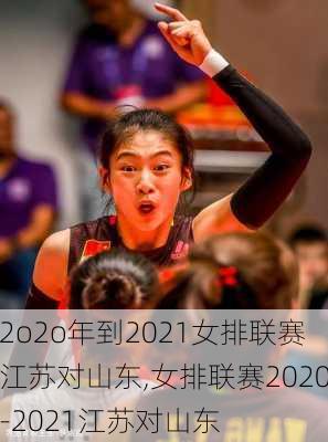 2o2o年到2021女排联赛江苏对山东,女排联赛2020-2021江苏对山东