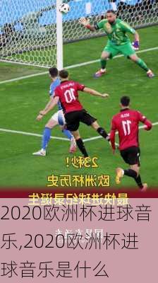 2020欧洲杯进球音乐,2020欧洲杯进球音乐是什么