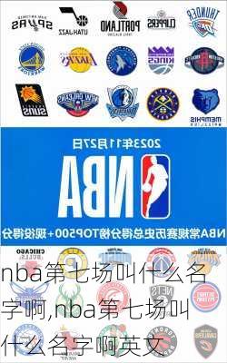 nba第七场叫什么名字啊,nba第七场叫什么名字啊英文