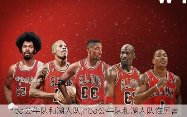 nba公牛队和湖人队,nba公牛队和湖人队谁厉害