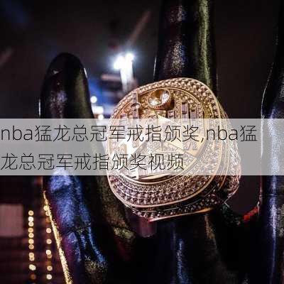 nba猛龙总冠军戒指颁奖,nba猛龙总冠军戒指颁奖视频