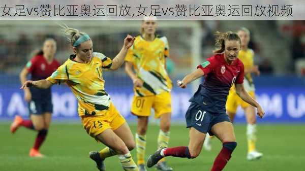 女足vs赞比亚奥运回放,女足vs赞比亚奥运回放视频